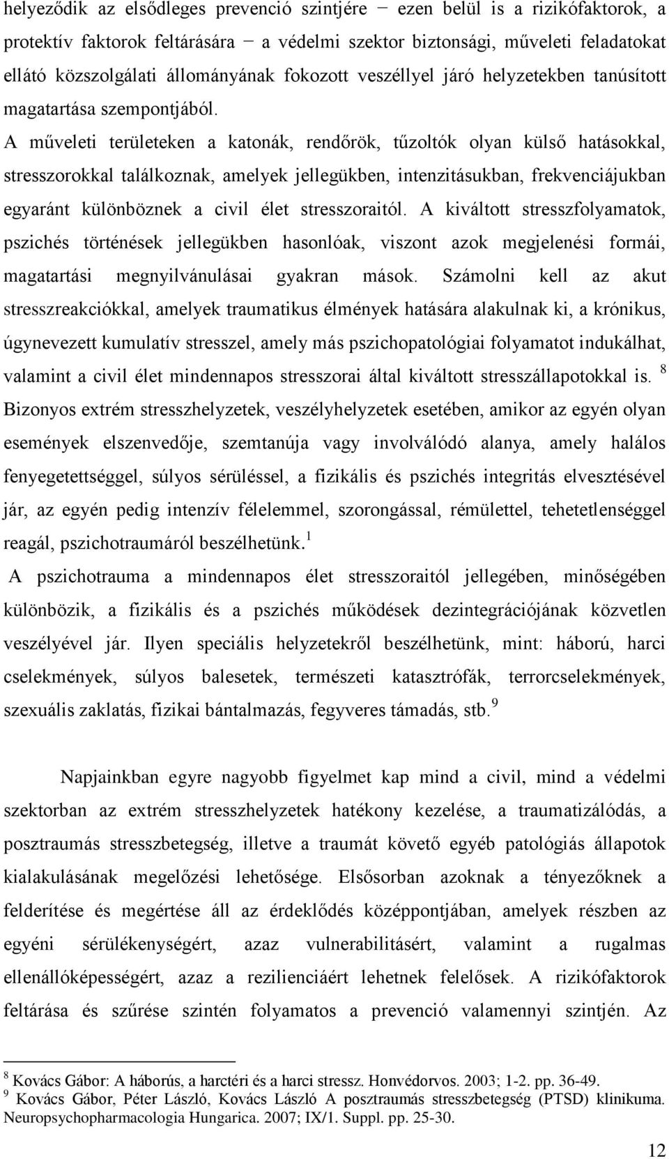 A műveleti területeken a katonák, rendőrök, tűzoltók olyan külső hatásokkal, stresszorokkal találkoznak, amelyek jellegükben, intenzitásukban, frekvenciájukban egyaránt különböznek a civil élet