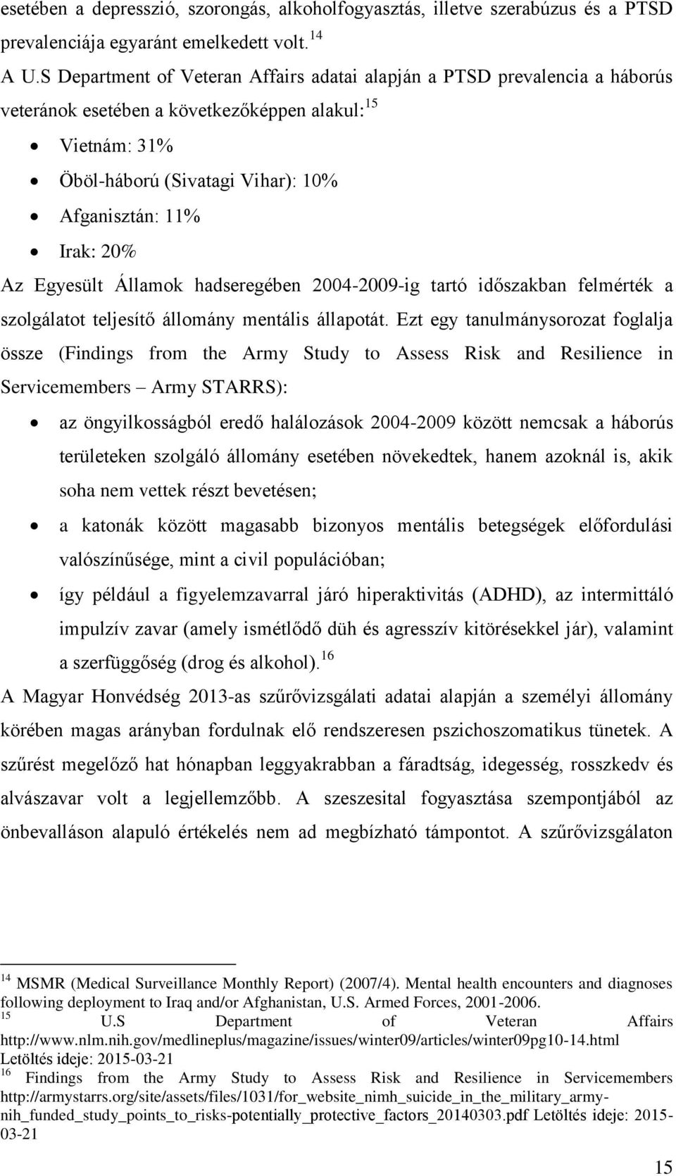 Az Egyesült Államok hadseregében 2004-2009-ig tartó időszakban felmérték a szolgálatot teljesítő állomány mentális állapotát.