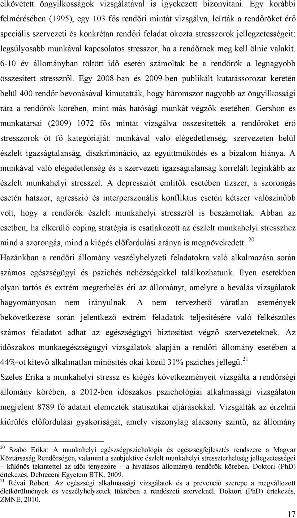 munkával kapcsolatos stresszor, ha a rendőrnek meg kell ölnie valakit. 6-10 év állományban töltött idő esetén számoltak be a rendőrök a legnagyobb összesített stresszről.