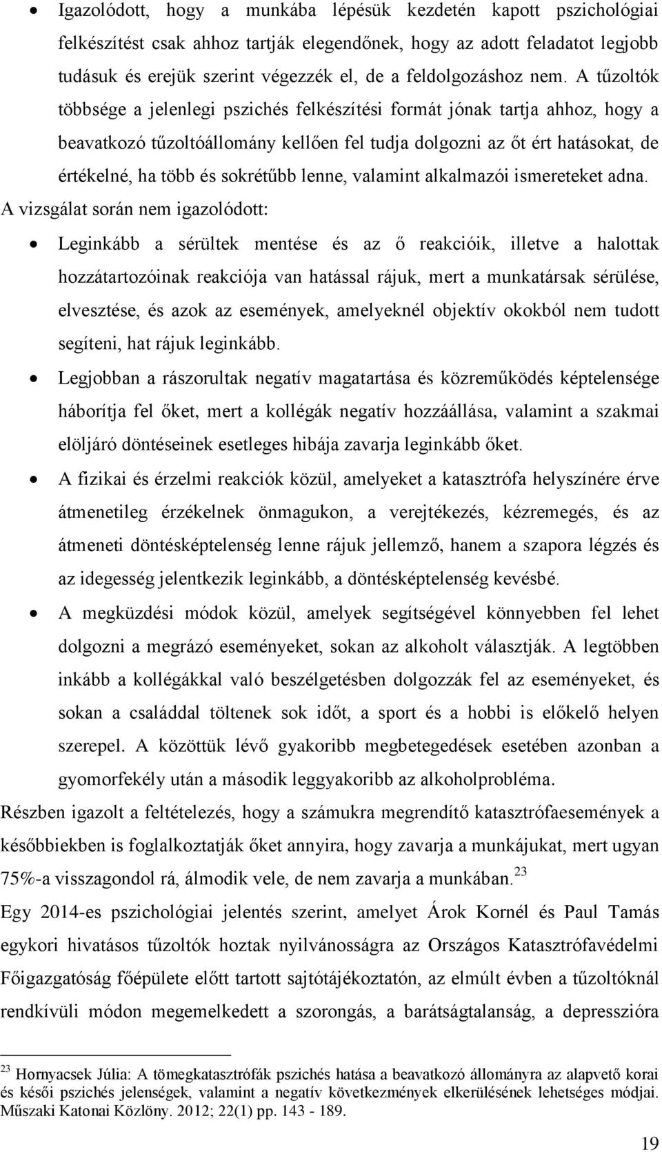 A tűzoltók többsége a jelenlegi pszichés felkészítési formát jónak tartja ahhoz, hogy a beavatkozó tűzoltóállomány kellően fel tudja dolgozni az őt ért hatásokat, de értékelné, ha több és sokrétűbb