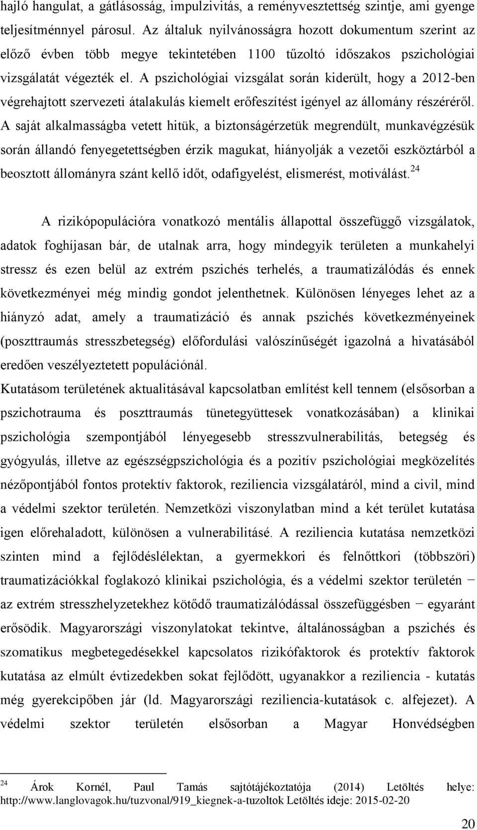 A pszichológiai vizsgálat során kiderült, hogy a 2012-ben végrehajtott szervezeti átalakulás kiemelt erőfeszítést igényel az állomány részéréről.