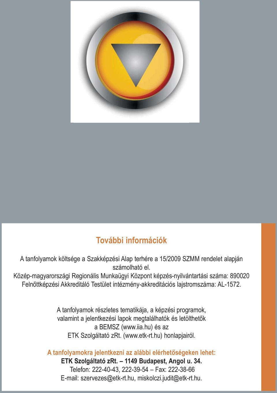 A tanfolyamok részletes tematikája, a képzési programok, valamint a jelentkezési lapok megtalálhatók és letölthetõk a BEMSZ (www.iia.hu) és az ETK Szolgáltató zrt. (www.etk-rt.