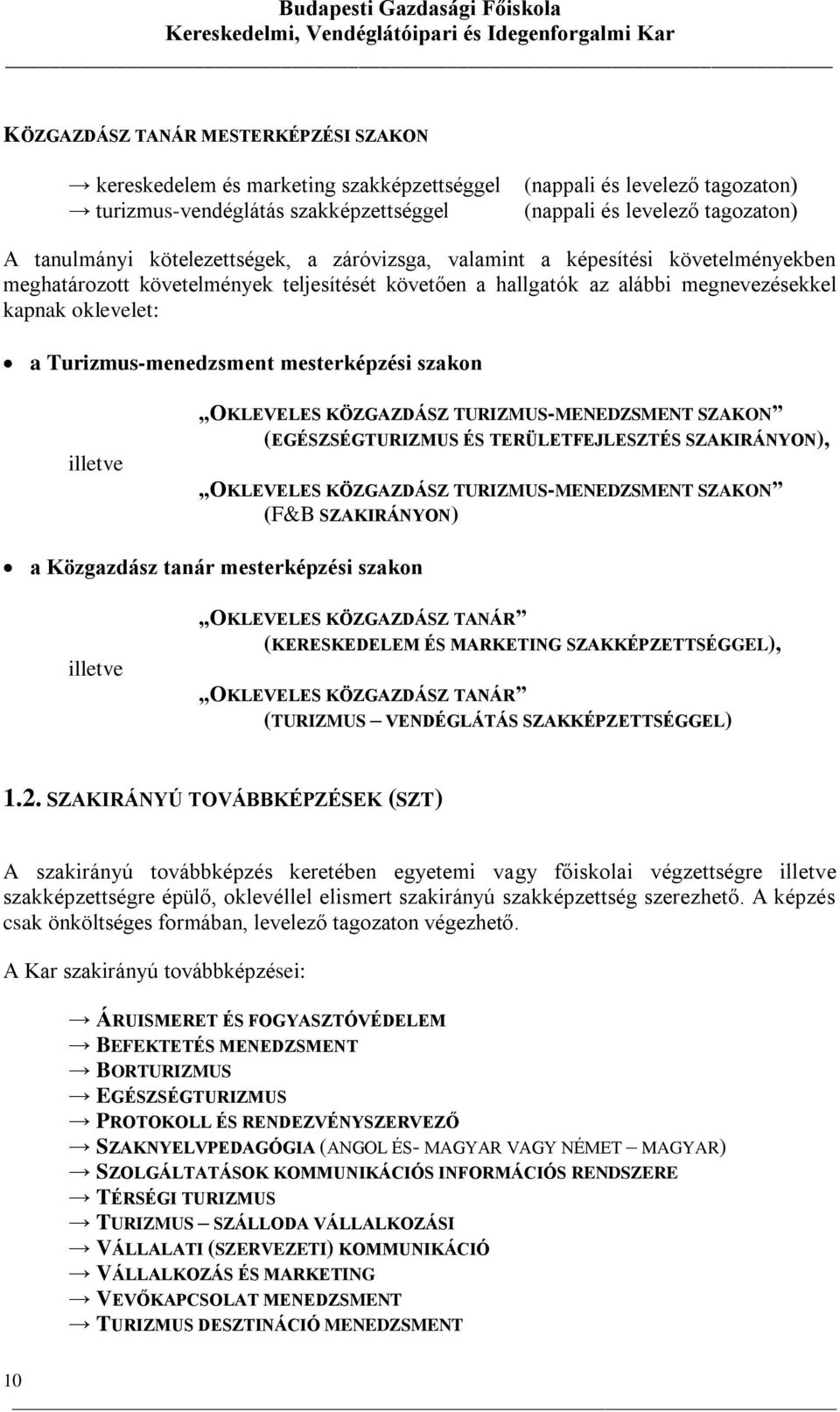 mesterképzési szakon illetve OKLEVELES KÖZGAZDÁSZ TURIZMUS-MENEDZSMENT SZAKON (EGÉSZSÉGTURIZMUS ÉS TERÜLETFEJLESZTÉS SZAKIRÁNYON), OKLEVELES KÖZGAZDÁSZ TURIZMUS-MENEDZSMENT SZAKON (F&B SZAKIRÁNYON) a