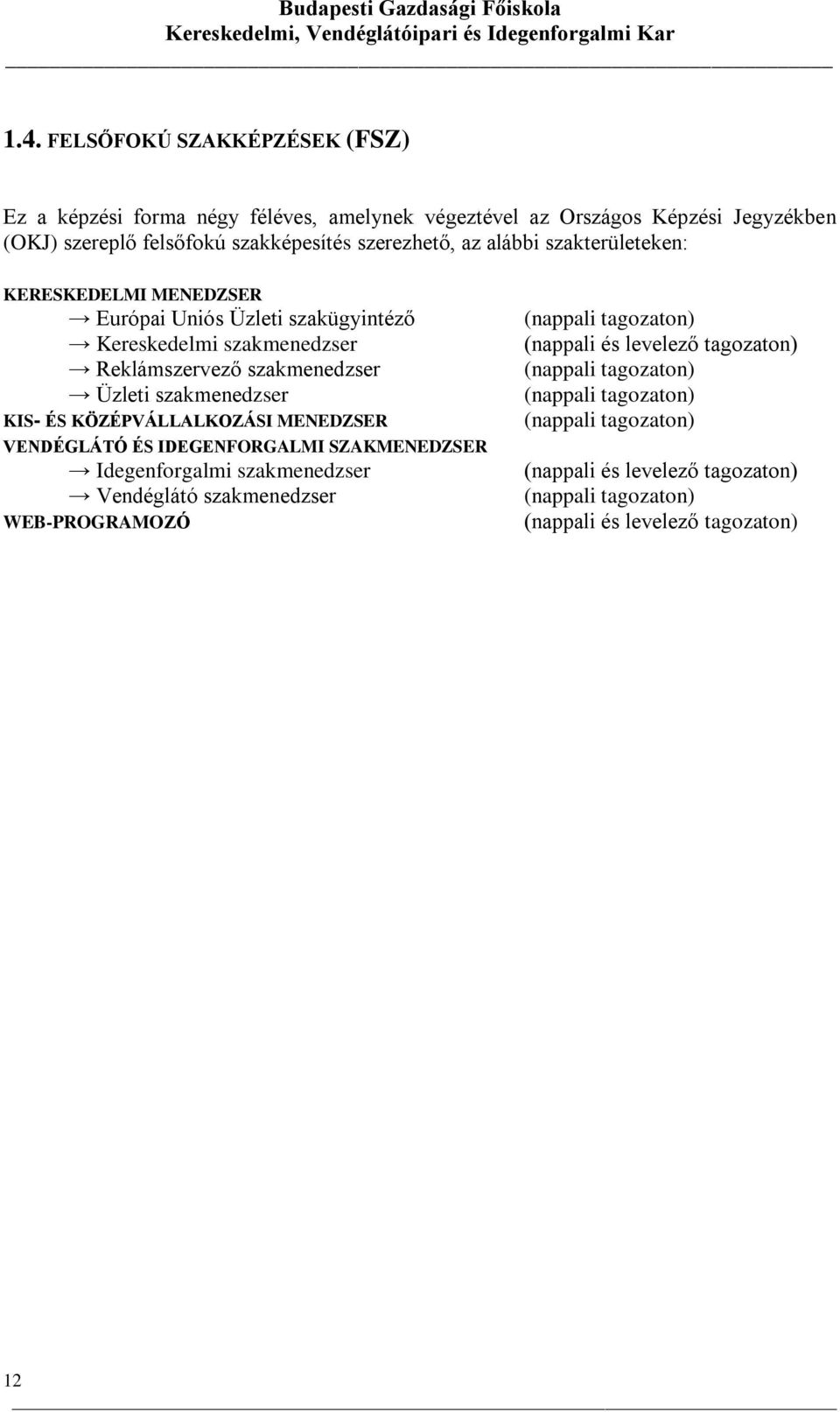 KÖZÉPVÁLLALKOZÁSI MENEDZSER VENDÉGLÁTÓ ÉS IDEGENFORGALMI SZAKMENEDZSER Idegenforgalmi szakmenedzser Vendéglátó szakmenedzser WEB-PROGRAMOZÓ (nappali tagozaton) (nappali