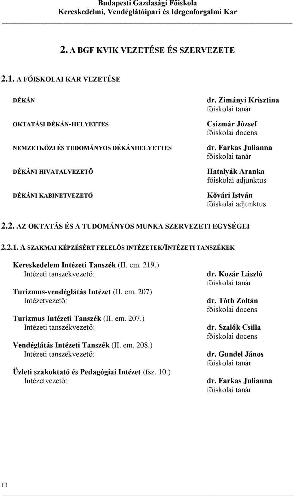 2. AZ OKTATÁS ÉS A TUDOMÁNYOS MUNKA SZERVEZETI EGYSÉGEI 2.2.1. A SZAKMAI KÉPZÉSÉRT FELELŐS INTÉZETEK/INTÉZETI TANSZÉKEK Kereskedelem Intézeti Tanszék (II. em. 219.