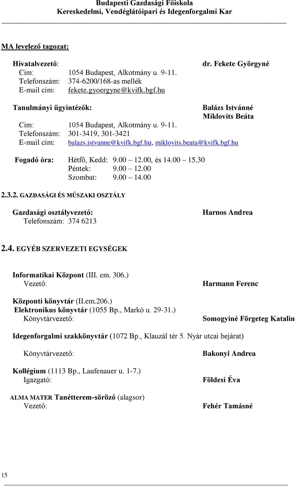 beata@kvifk.bgf.hu Fogadó óra: Hétfő, Kedd: 9.00 12.00, és 14.00 15.30 Péntek: 9.00 12.00 Szombat: 9.00 14.00 2.3.2. GAZDASÁGI ÉS MŰSZAKI OSZTÁLY Gazdasági osztályvezető: Telefonszám: 374 6213 Harnos Andrea 2.