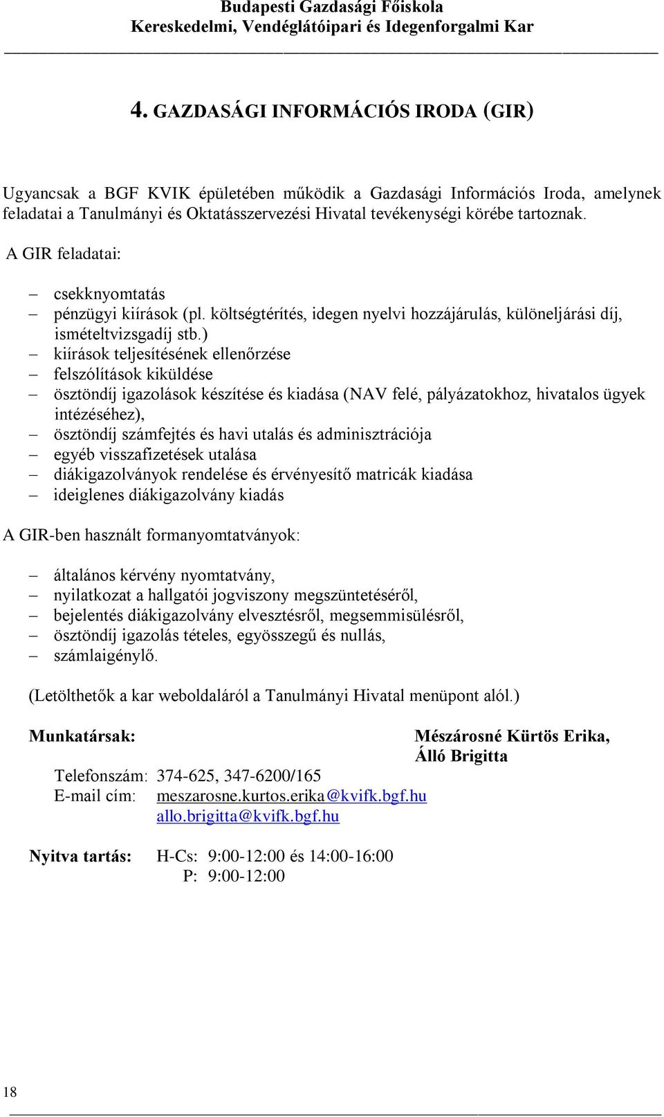 ) kiírások teljesítésének ellenőrzése felszólítások kiküldése ösztöndíj igazolások készítése és kiadása (NAV felé, pályázatokhoz, hivatalos ügyek intézéséhez), ösztöndíj számfejtés és havi utalás és