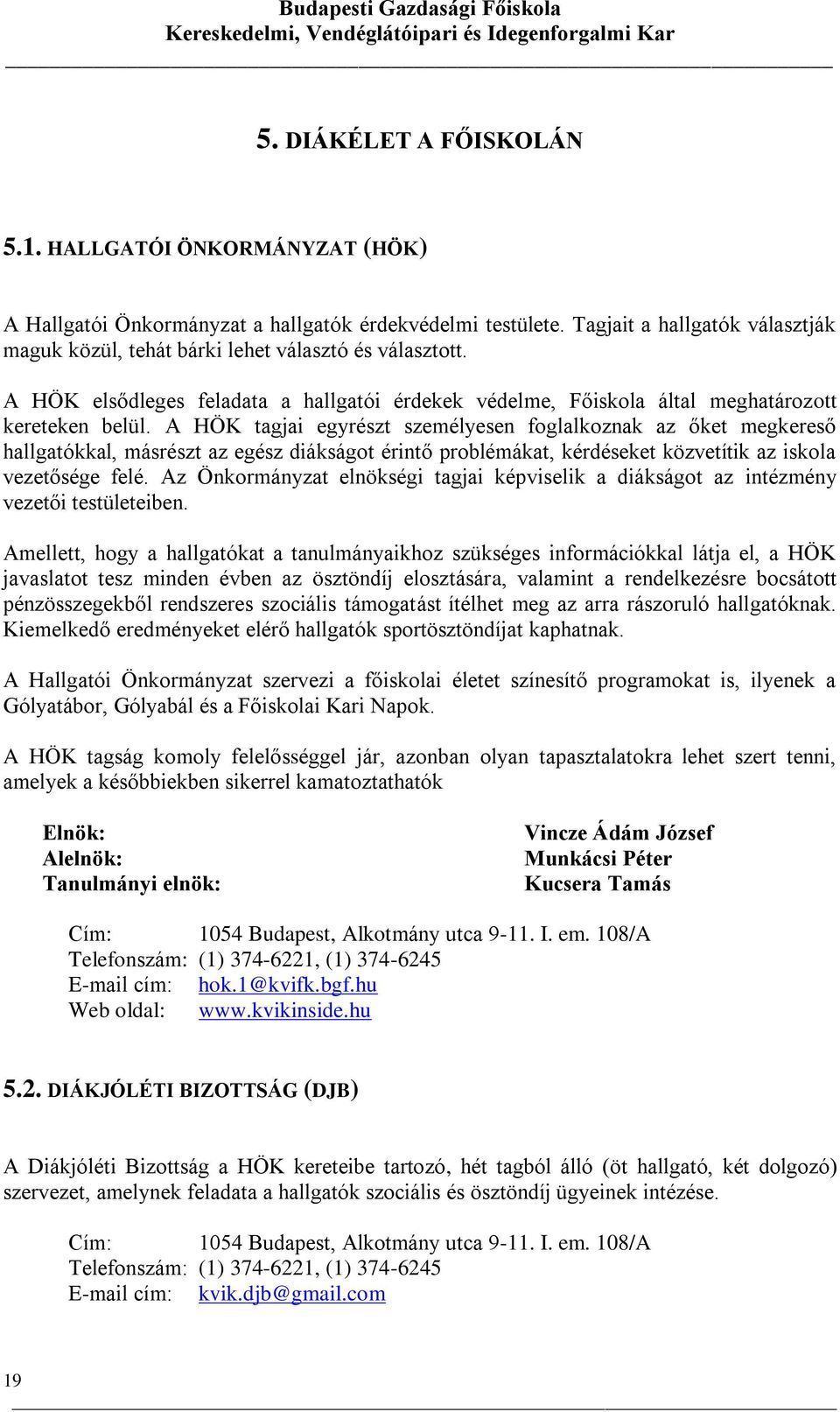 A HÖK tagjai egyrészt személyesen foglalkoznak az őket megkereső hallgatókkal, másrészt az egész diákságot érintő problémákat, kérdéseket közvetítik az iskola vezetősége felé.