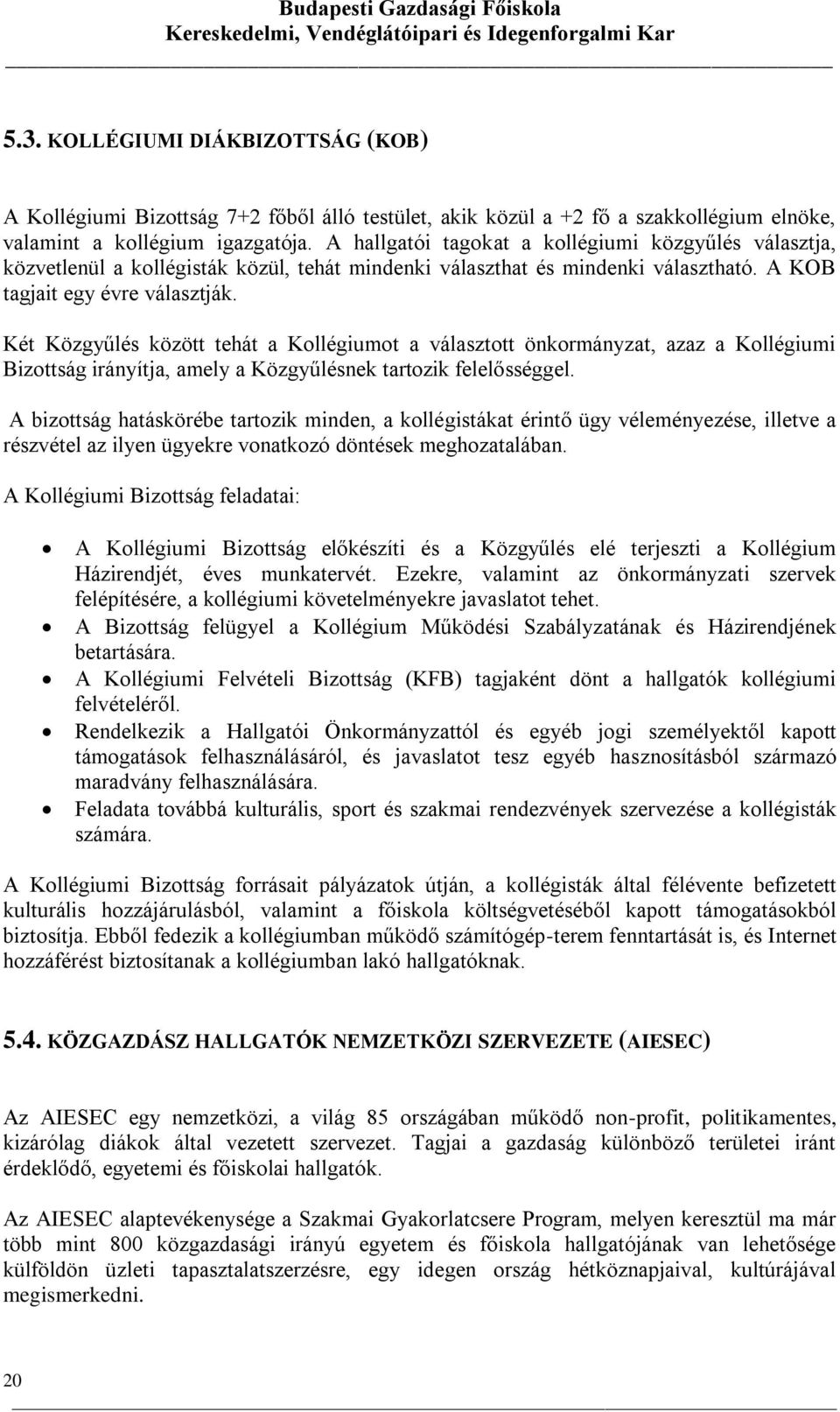 Két Közgyűlés között tehát a Kollégiumot a választott önkormányzat, azaz a Kollégiumi Bizottság irányítja, amely a Közgyűlésnek tartozik felelősséggel.