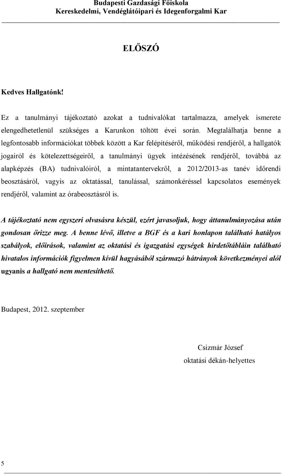 az alapképzés (BA) tudnivalóiról, a mintatantervekről, a 2012/2013-as tanév időrendi beosztásáról, vagyis az oktatással, tanulással, számonkéréssel kapcsolatos események rendjéről, valamint az