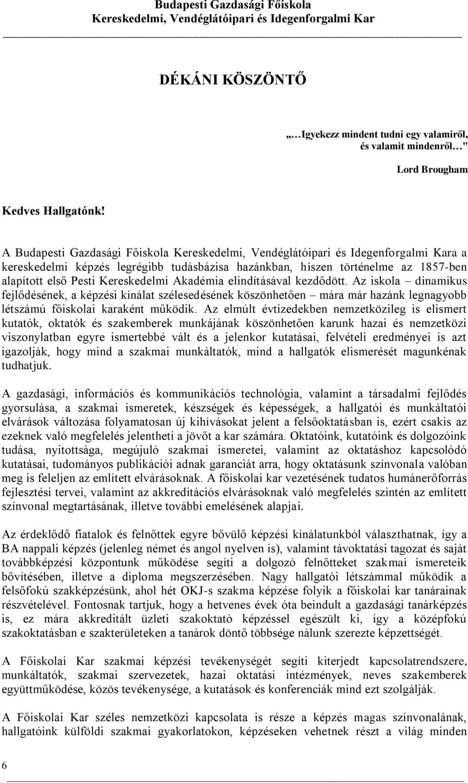 Az iskola dinamikus fejlődésének, a képzési kínálat szélesedésének köszönhetően mára már hazánk legnagyobb létszámú főiskolai karaként működik.