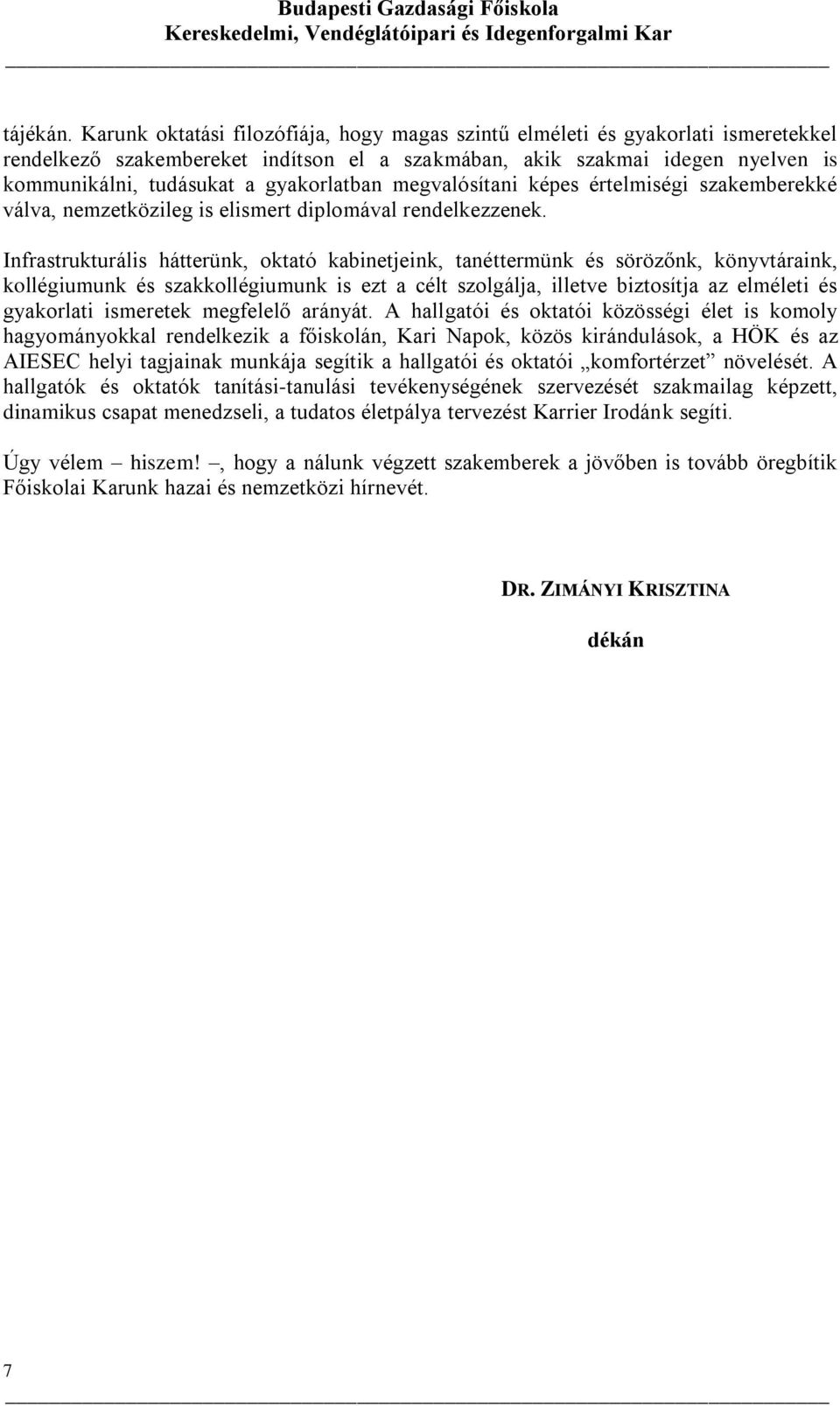 gyakorlatban megvalósítani képes értelmiségi szakemberekké válva, nemzetközileg is elismert diplomával rendelkezzenek.