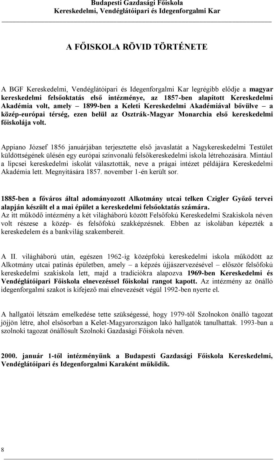 Appiano József 1856 januárjában terjesztette első javaslatát a Nagykereskedelmi Testület küldöttségének ülésén egy európai színvonalú felsőkereskedelmi iskola létrehozására.