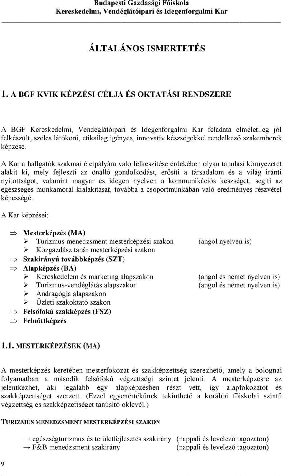 A Kar a hallgatók szakmai életpályára való felkészítése érdekében olyan tanulási környezetet alakít ki, mely fejleszti az önálló gondolkodást, erősíti a társadalom és a világ iránti nyitottságot,