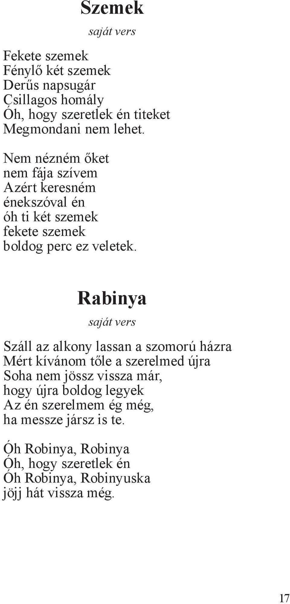 Rabinya saját vers Száll az alkony lassan a szomorú házra Mért kívánom tőle a szerelmed újra Soha nem jössz vissza már, hogy újra