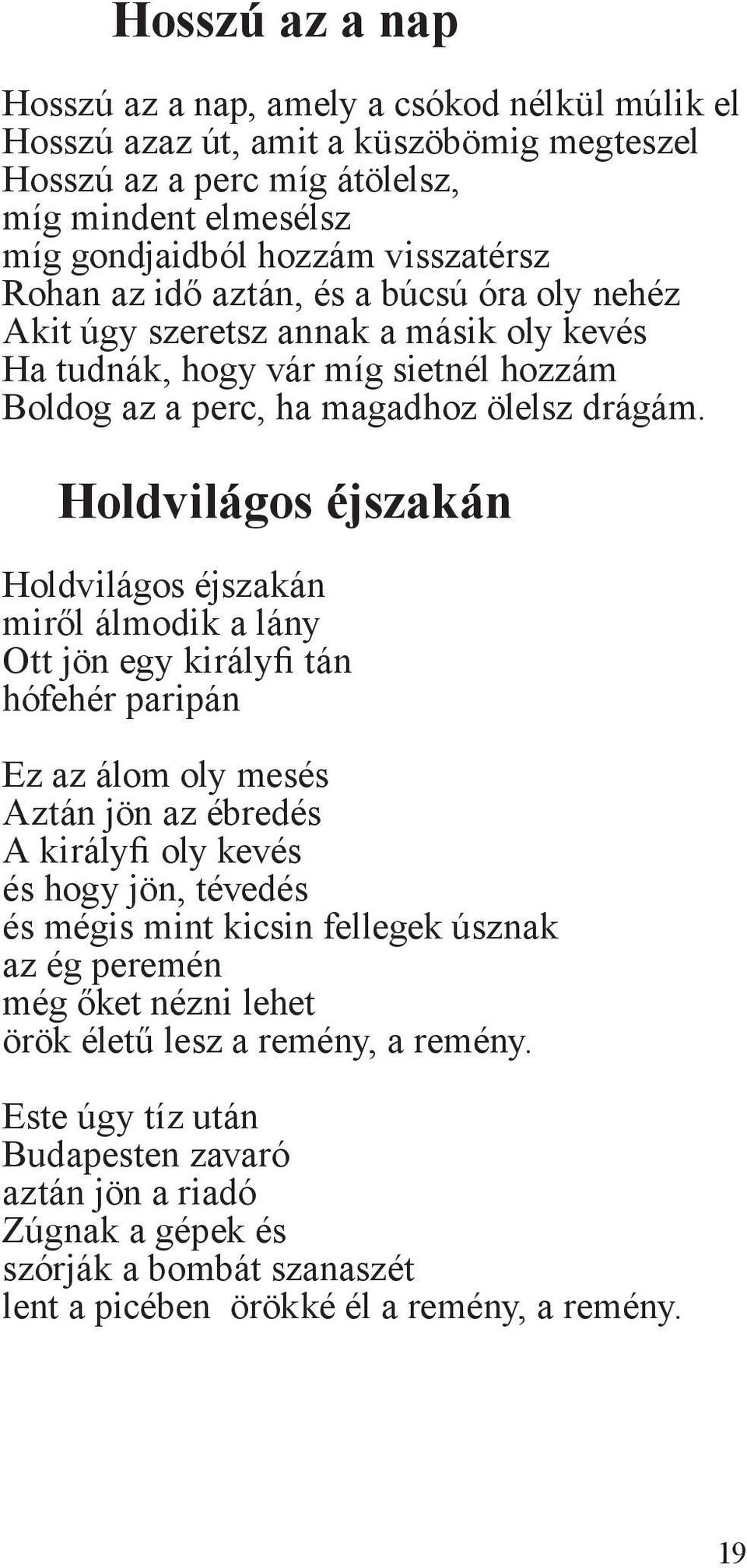 Holdvilágos éjszakán Holdvilágos éjszakán miről álmodik a lány Ott jön egy királyfi tán hófehér paripán Ez az álom oly mesés Aztán jön az ébredés A királyfi oly kevés és hogy jön, tévedés és mégis