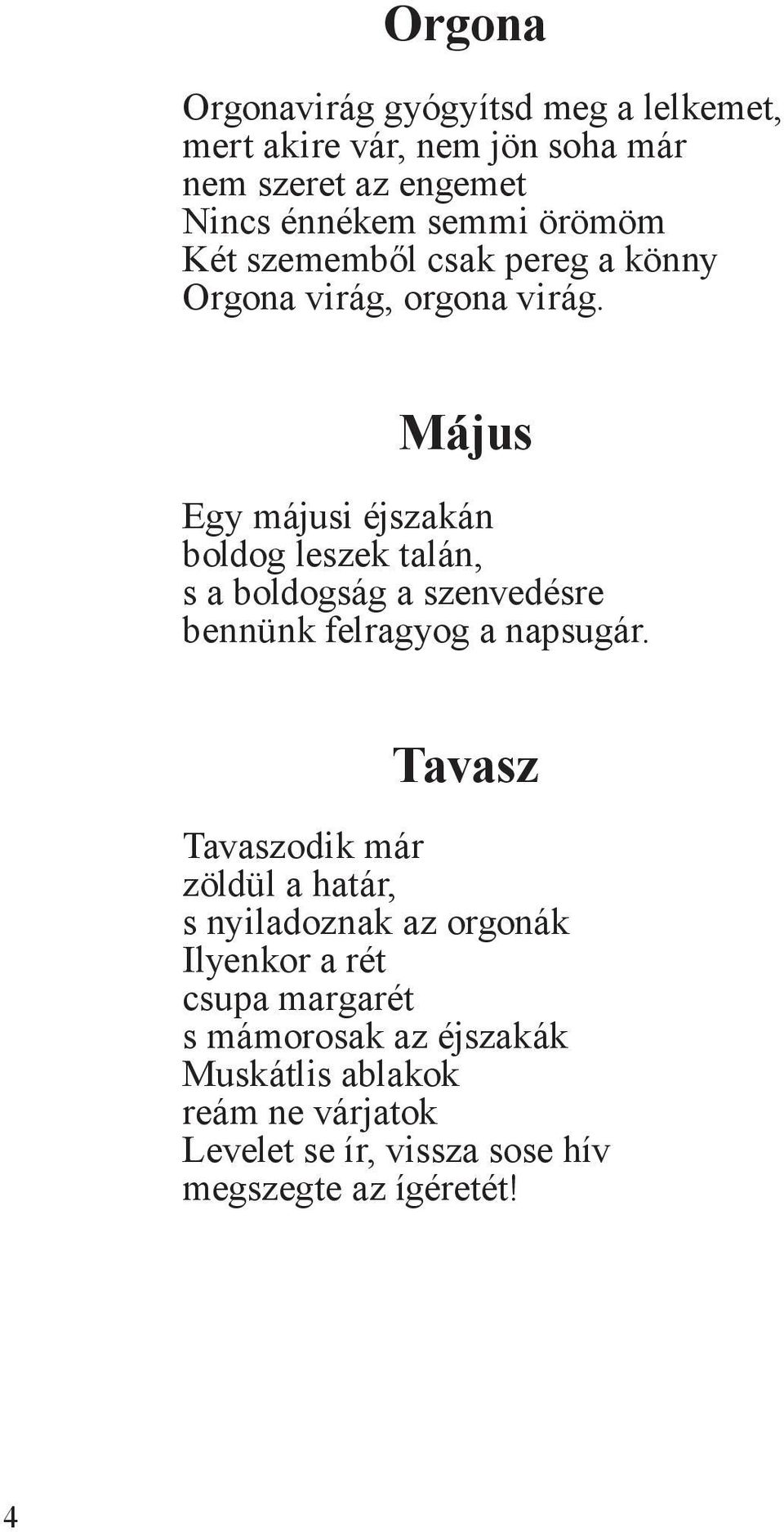 Május Egy májusi éjszakán boldog leszek talán, s a boldogság a szenvedésre bennünk felragyog a napsugár.