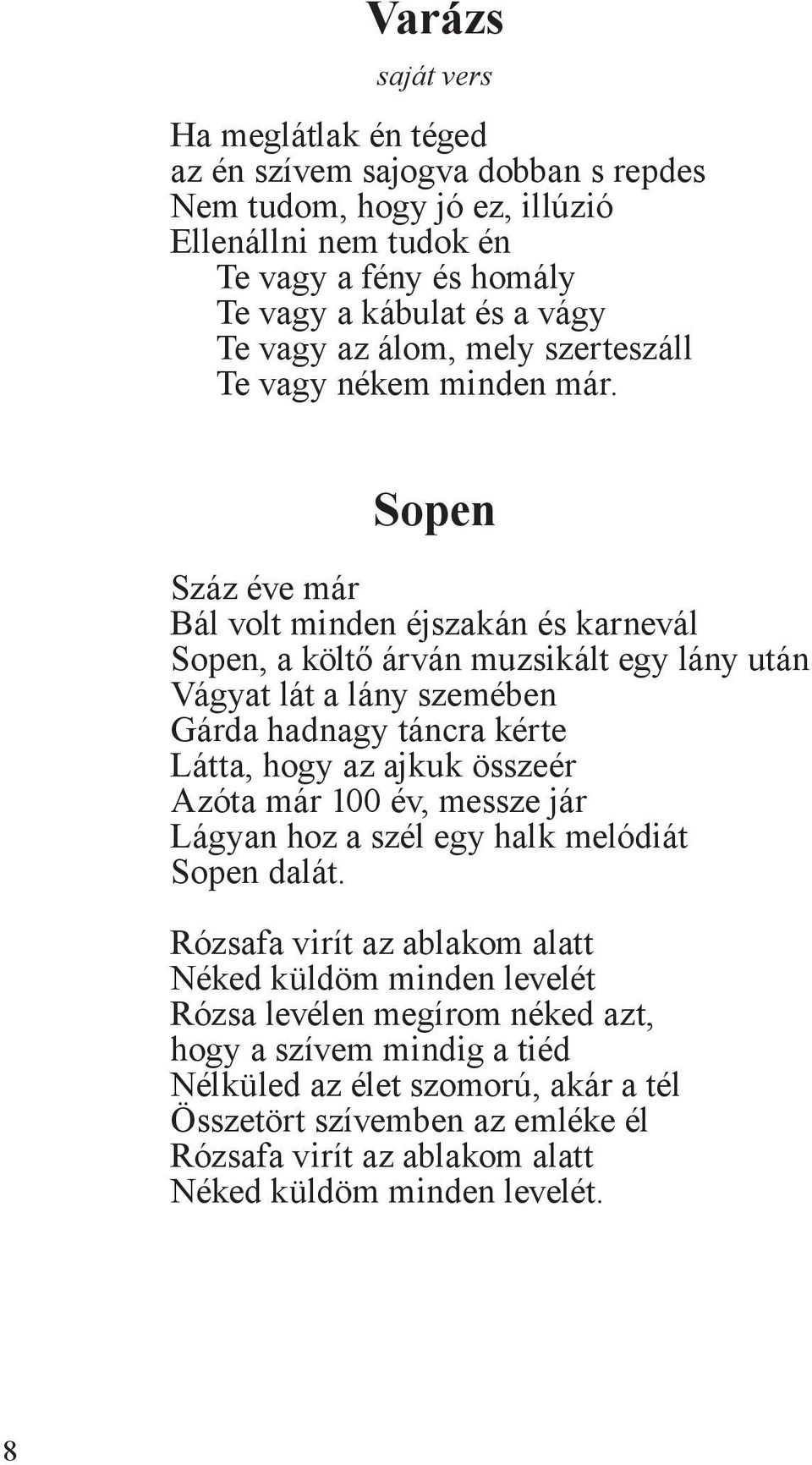 Sopen Száz éve már Bál volt minden éjszakán és karnevál Sopen, a költő árván muzsikált egy lány után Vágyat lát a lány szemében Gárda hadnagy táncra kérte Látta, hogy az ajkuk összeér Azóta