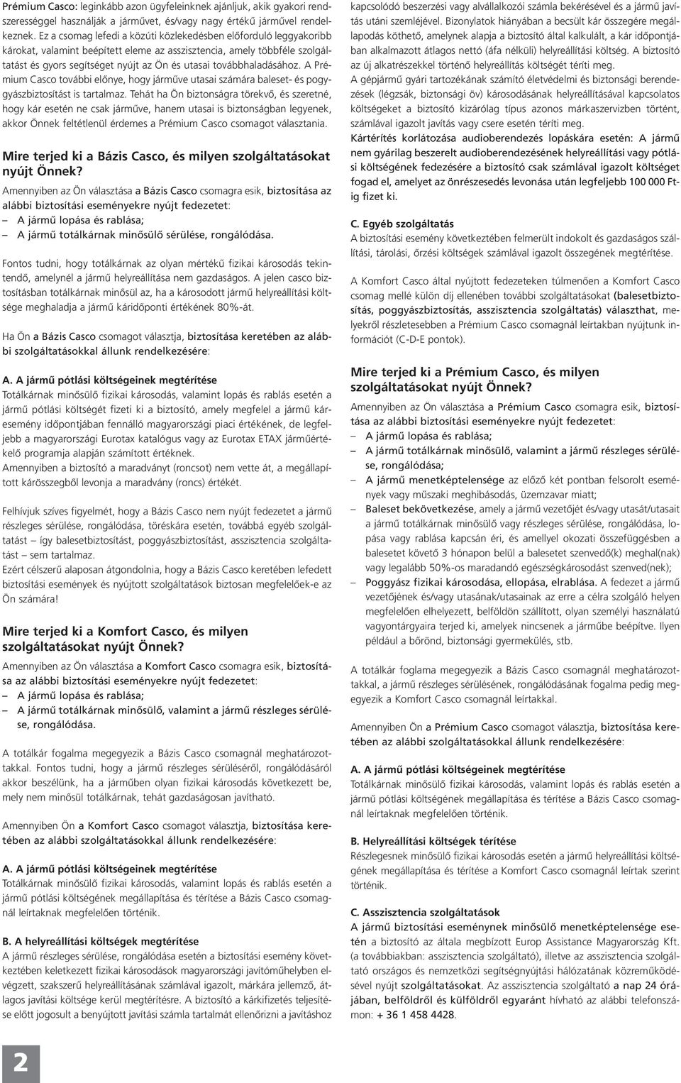 továbbhaladásához. A Prémium Casco további előnye, hogy járműve utasai számára baleset- és pogygyászbiztosítást is tartalmaz.
