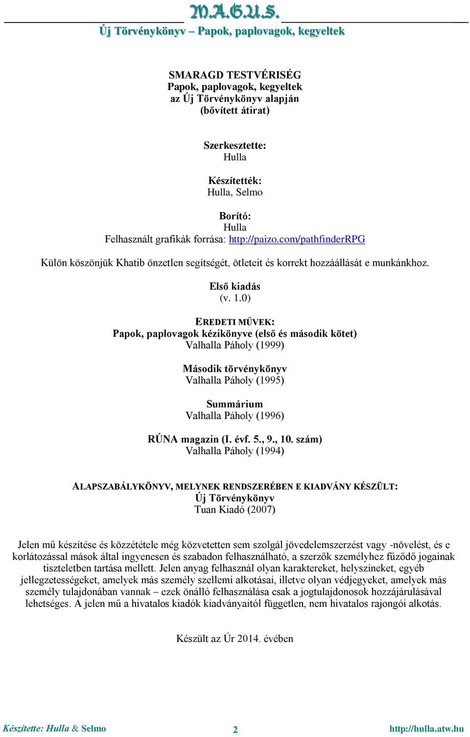 0) EREDETI MŰVEK: Papok, paplovagok kézikönyve (első és második kötet) Valhalla Páholy (1999) Második törvénykönyv Valhalla Páholy (1995) Summárium Valhalla Páholy (1996) RÚNA magazin (I. évf. 5., 9.