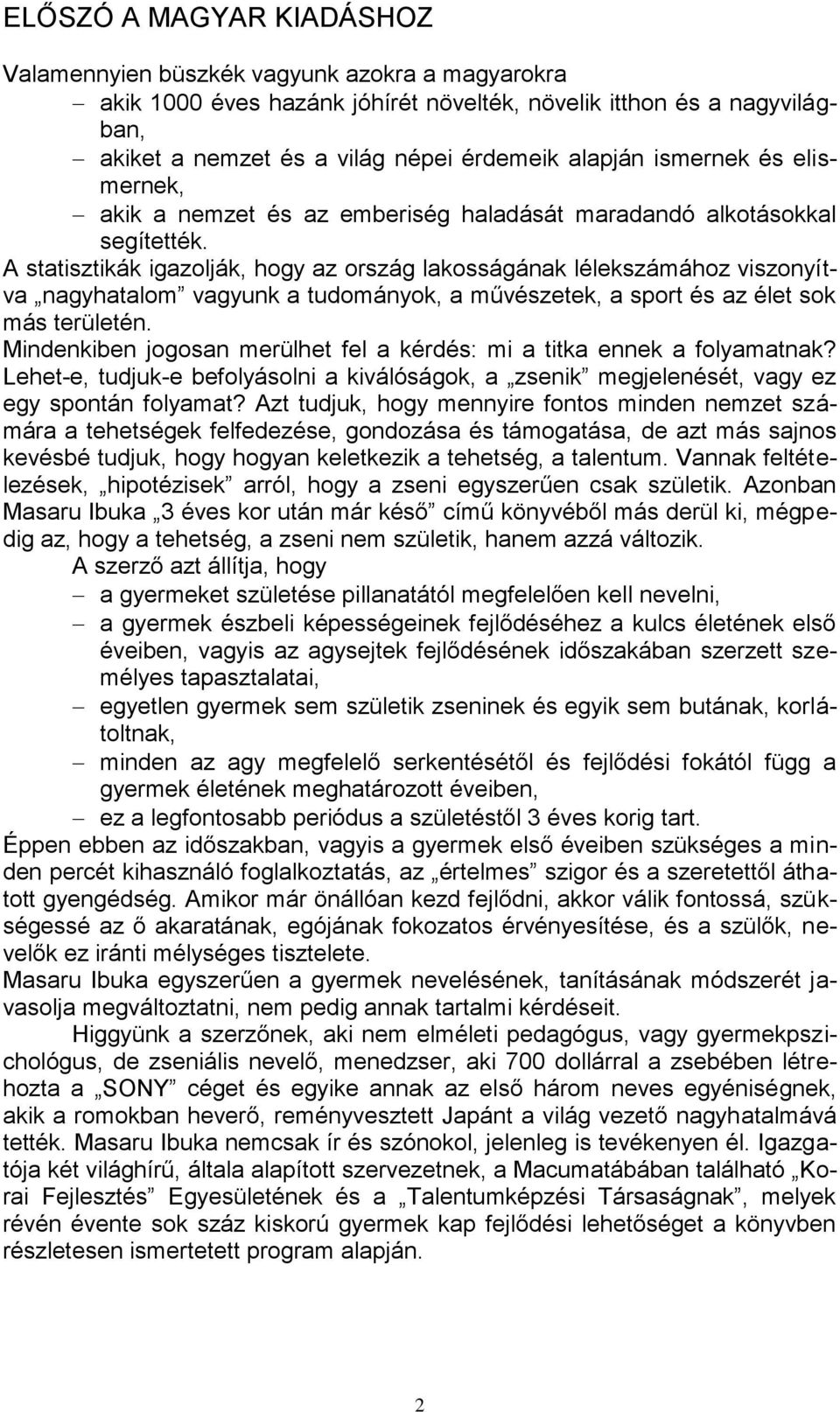 A statisztikák igazolják, hogy az ország lakosságának lélekszámához viszonyítva nagyhatalom vagyunk a tudományok, a művészetek, a sport és az élet sok más területén.