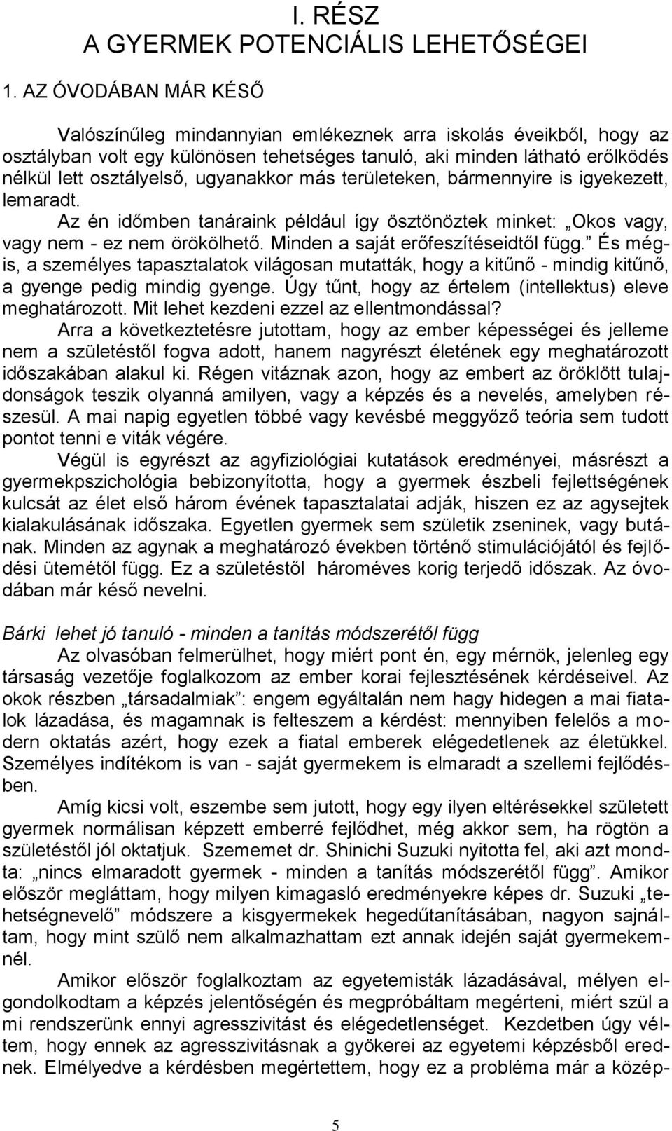 ugyanakkor más területeken, bármennyire is igyekezett, lemaradt. Az én időmben tanáraink például így ösztönöztek minket: Okos vagy, vagy nem - ez nem örökölhető. Minden a saját erőfeszítéseidtől függ.