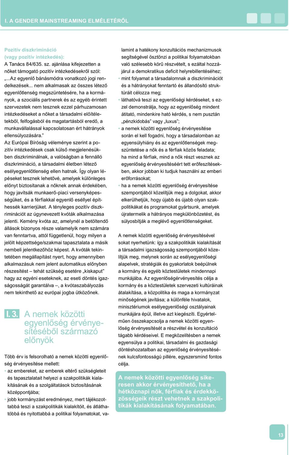 .. nem alkalmasak az összes létező egyenlőtlenség megszüntetésére, ha a kormányok, a szociális partnerek és az egyéb érintett szervezetek nem tesznek ezzel párhuzamosan intézkedéseket a nőket a