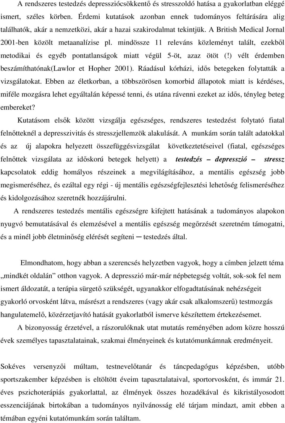mindössze 11 releváns közleményt talált, ezekből metodikai és egyéb pontatlanságok miatt végül 5-öt, azaz ötöt (!) vélt érdemben beszámíthatónak(lawlor et Hopher 2001).