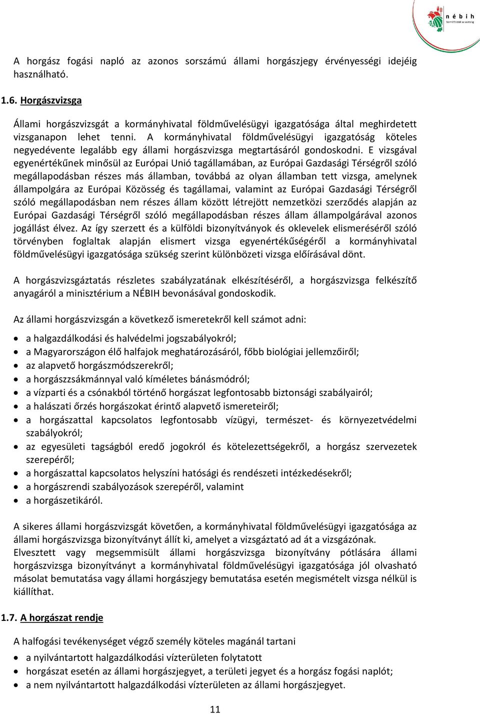 A kormányhivatal földművelésügyi igazgatóság köteles negyedévente legalább egy állami horgászvizsga megtartásáról gondoskodni.