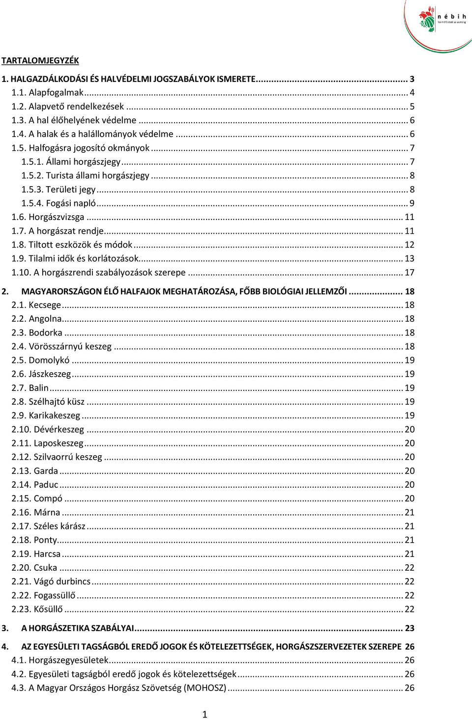 .. 11 1.8. Tiltott eszközök és módok... 12 1.9. Tilalmi idők és korlátozások... 13 1.10. A horgászrendi szabályozások szerepe... 17 2.