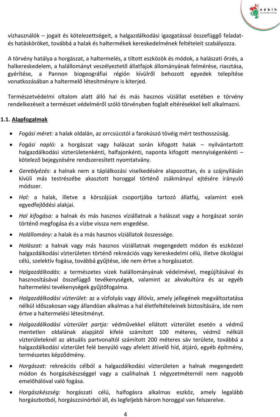 a Pannon biogeográfiai régión kívülről behozott egyedek telepítése vonatkozásában a haltermelő létesítményre is kiterjed.