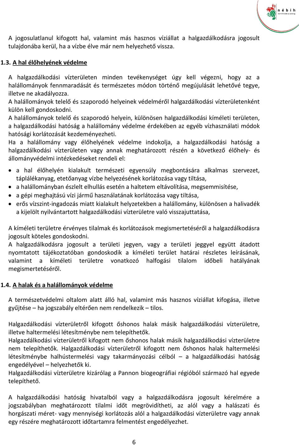 ne akadályozza. A halállományok telelő és szaporodó helyeinek védelméről halgazdálkodási vízterületenként külön kell gondoskodni.