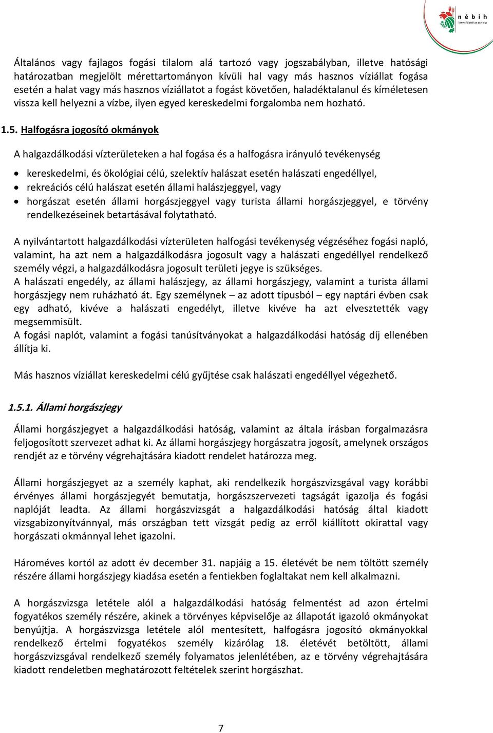 Halfogásra jogosító okmányok A halgazdálkodási vízterületeken a hal fogása és a halfogásra irányuló tevékenység kereskedelmi, és ökológiai célú, szelektív halászat esetén halászati engedéllyel,