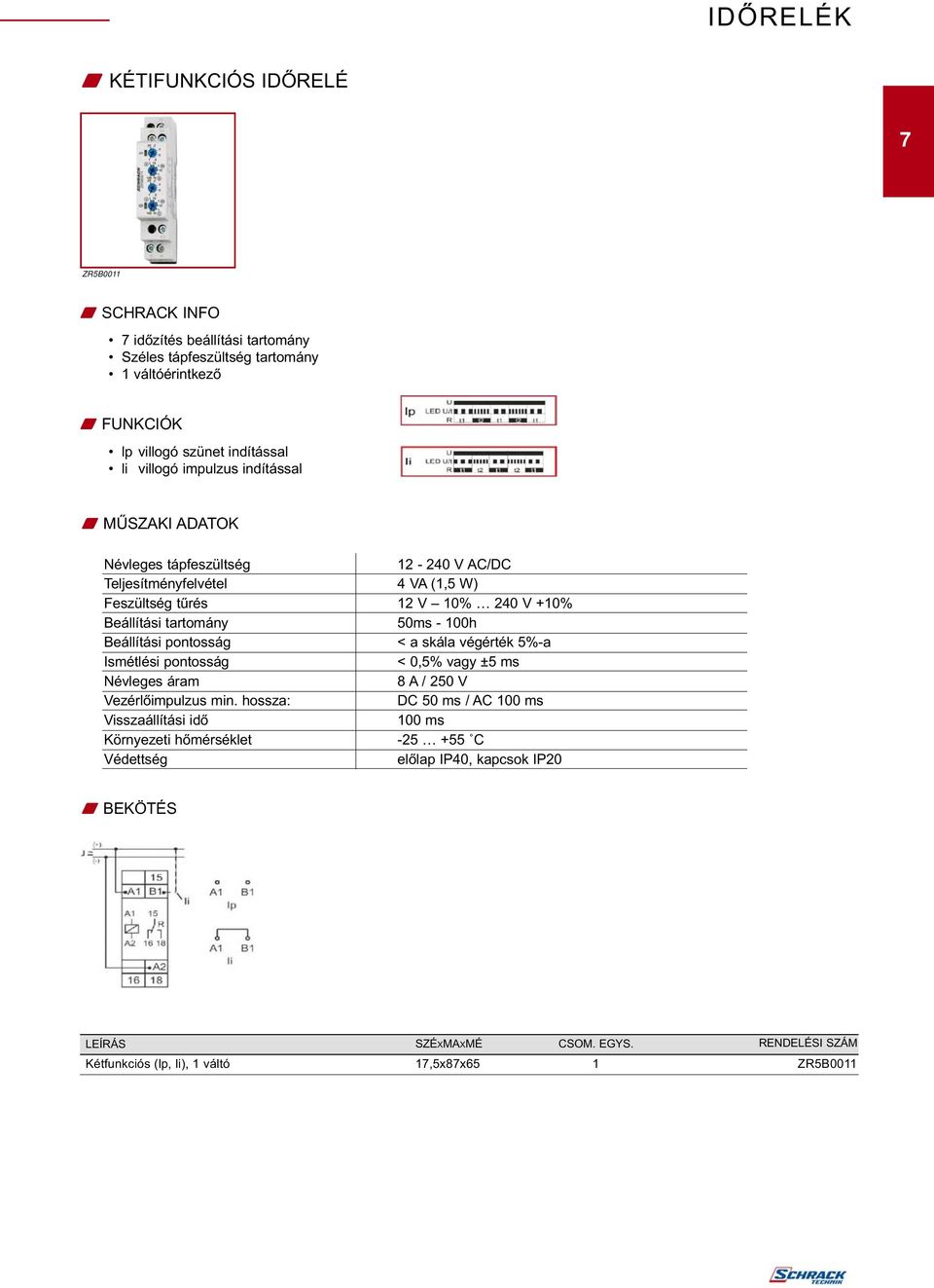 Teljesítményfelvétel 4 VA (,5 W) Feszültség tűrés 2 V 0% 240 V +0%