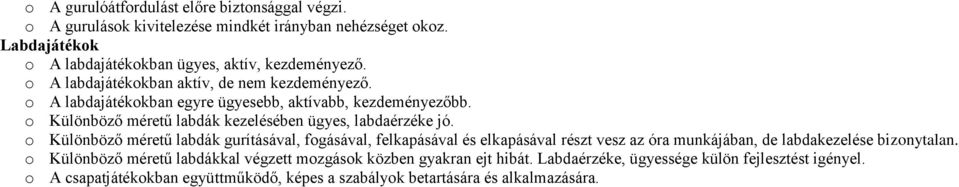 o Különböző méretű labdák gurításával, fogásával, felkapásával és elkapásával részt vesz az óra munkájában, de labdakezelése bizonytalan.