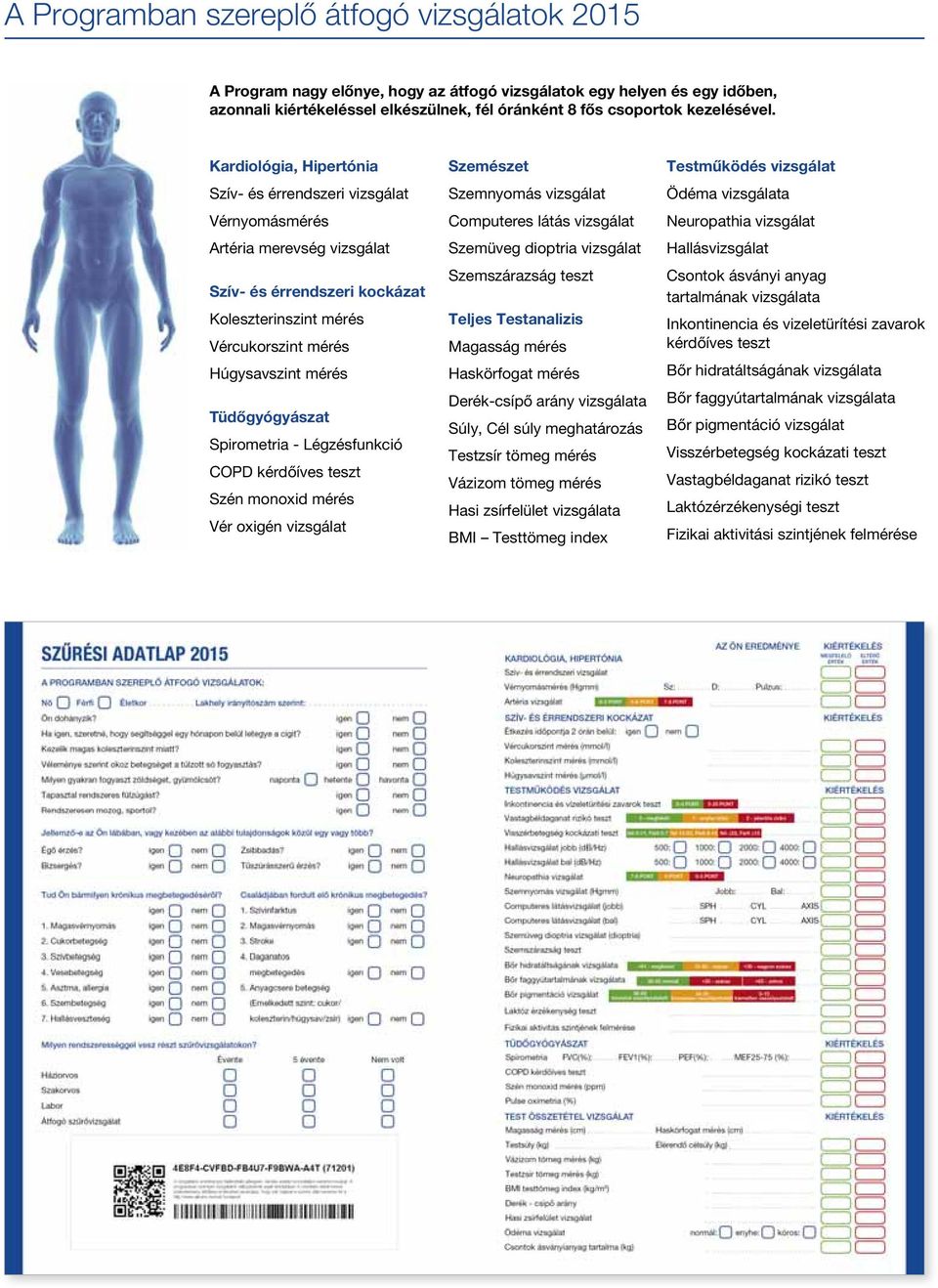 Tüdőgyógyászat Spirometria - Légzésfunkció COPD kérdőíves teszt Szén monoxid mérés Vér oxigén vizsgálat Szemészet Szemnyomás vizsgálat Computeres látás vizsgálat Szemüveg dioptria vizsgálat