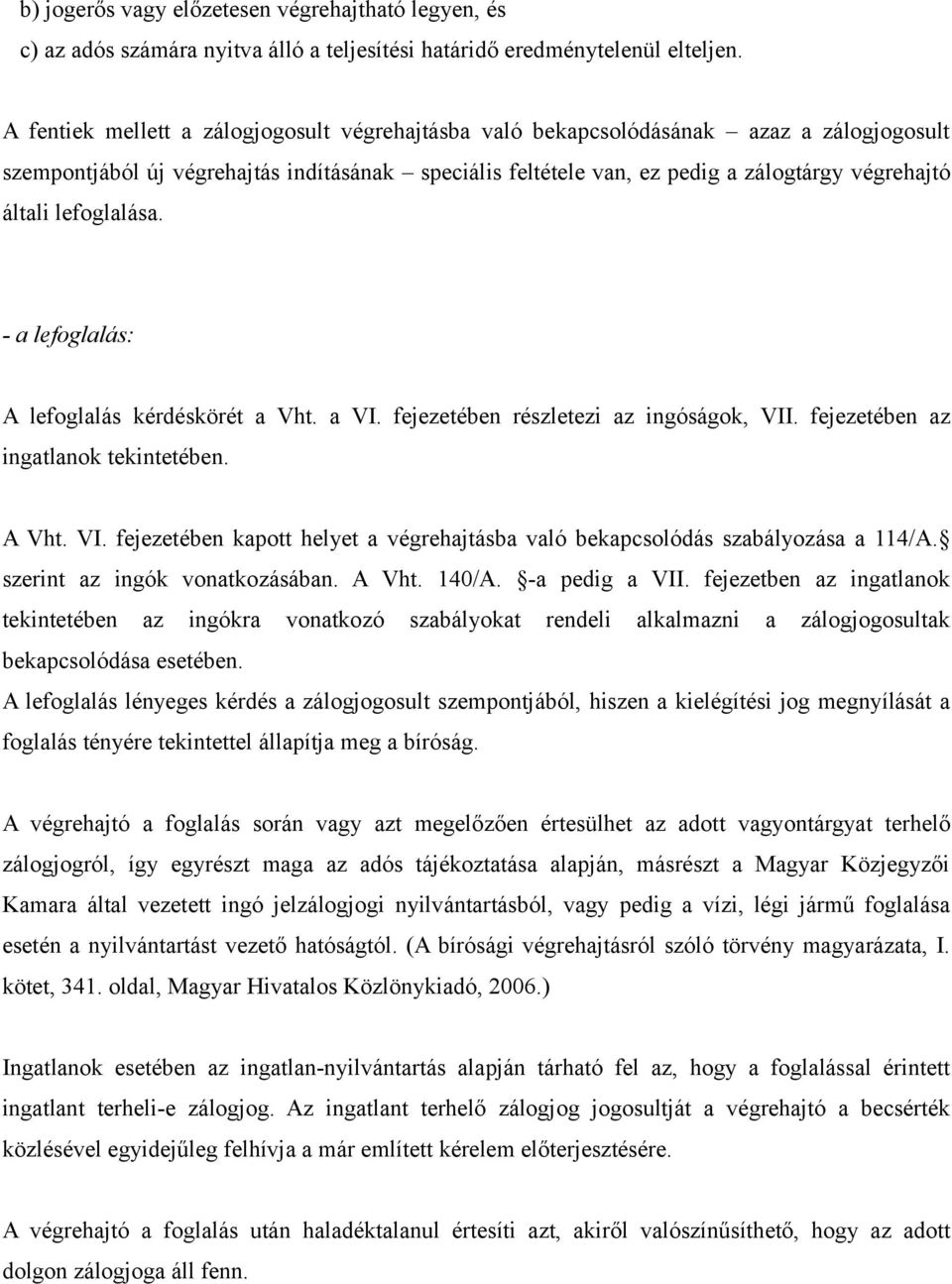 lefoglalása. - a lefoglalás: A lefoglalás kérdéskörét a Vht. a VI. fejezetében részletezi az ingóságok, VII. fejezetében az ingatlanok tekintetében. A Vht. VI. fejezetében kapott helyet a végrehajtásba való bekapcsolódás szabályozása a 114/A.