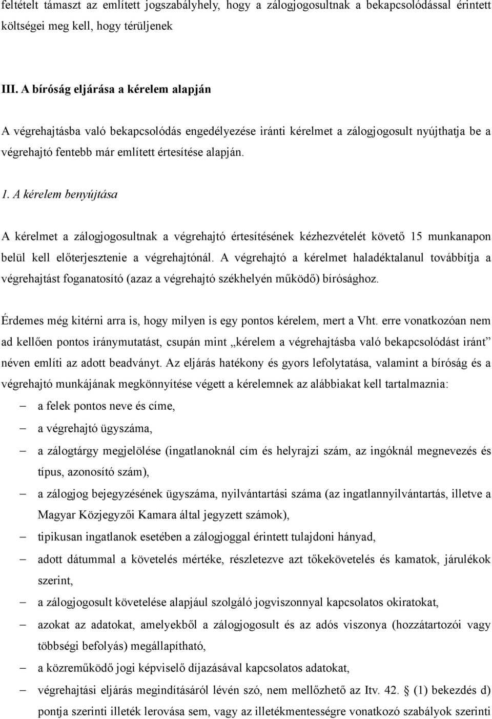 A kérelem benyújtása A kérelmet a zálogjogosultnak a végrehajtó értesítésének kézhezvételét követő 15 munkanapon belül kell előterjesztenie a végrehajtónál.