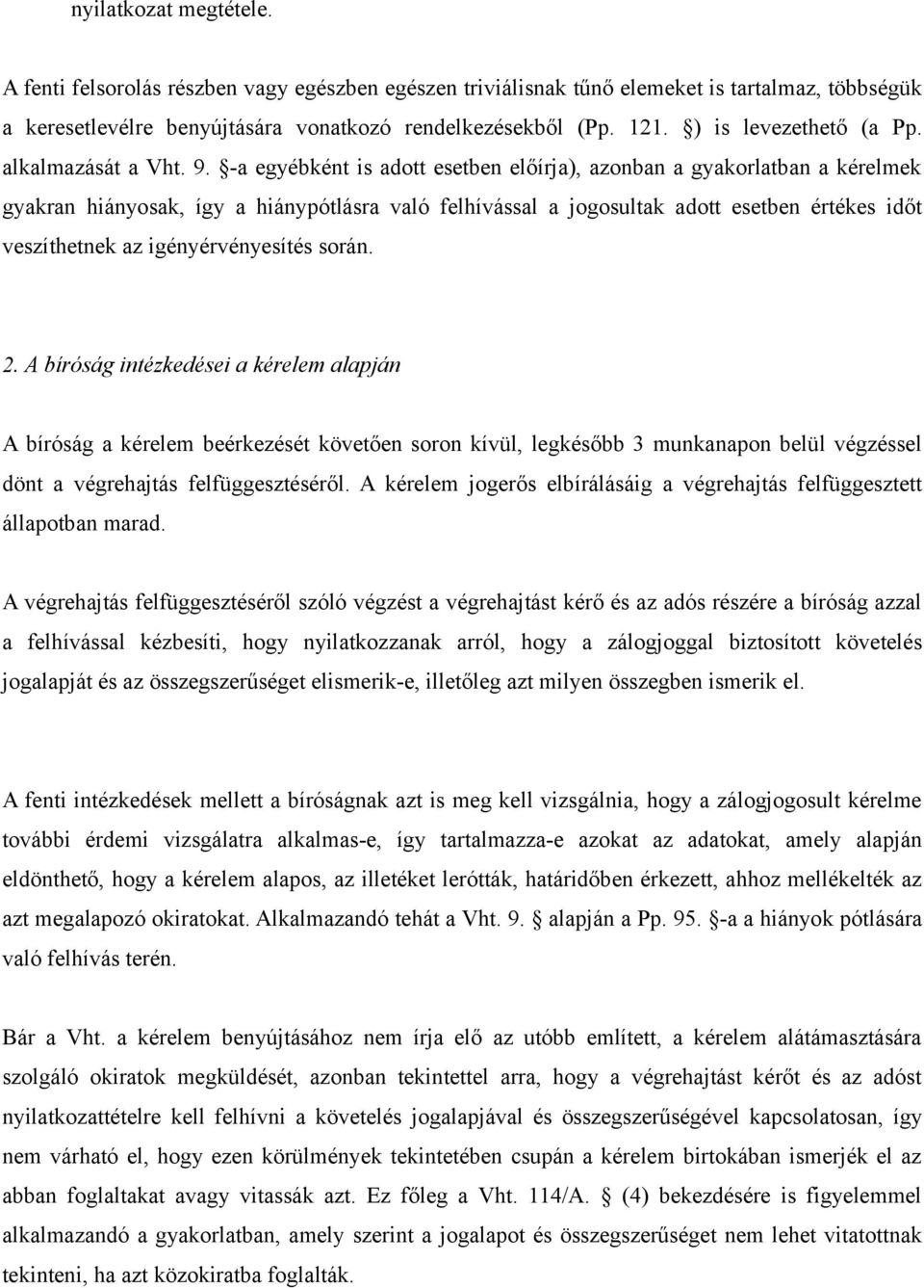 -a egyébként is adott esetben előírja), azonban a gyakorlatban a kérelmek gyakran hiányosak, így a hiánypótlásra való felhívással a jogosultak adott esetben értékes időt veszíthetnek az