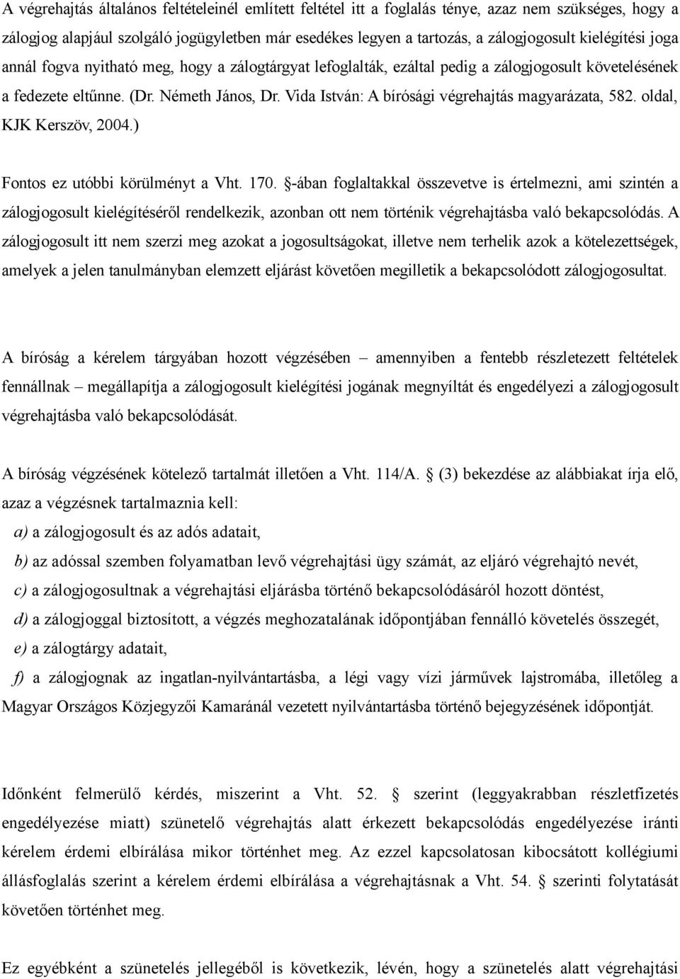 Vida István: A bírósági végrehajtás magyarázata, 582. oldal, KJK Kerszöv, 2004.) Fontos ez utóbbi körülményt a Vht. 170.