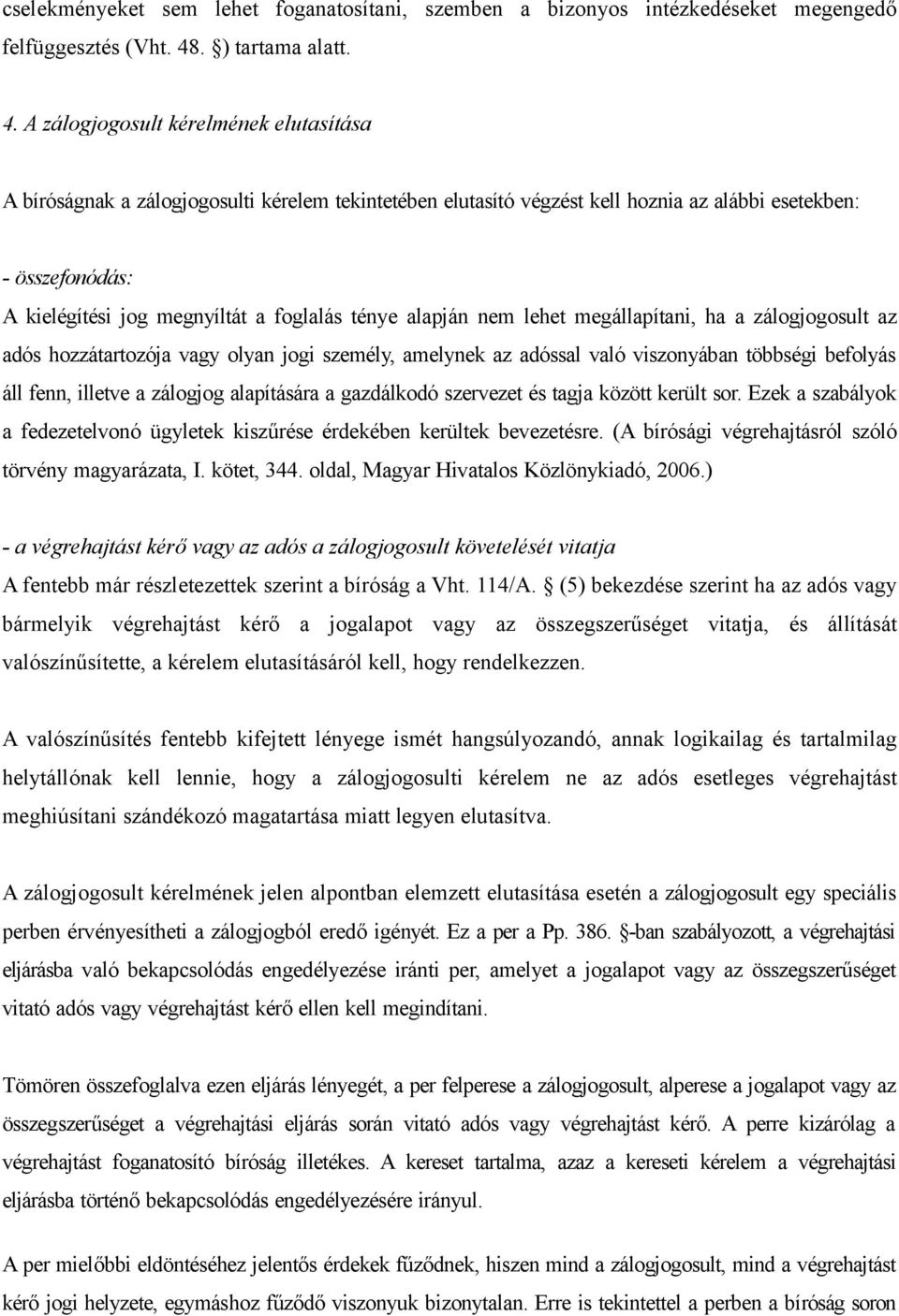 A zálogjogosult kérelmének elutasítása A bíróságnak a zálogjogosulti kérelem tekintetében elutasító végzést kell hoznia az alábbi esetekben: - összefonódás: A kielégítési jog megnyíltát a foglalás