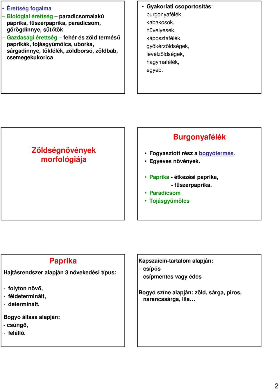 Zöldségnövények morfológiája Burgonyafélék Fogyasztott rész a bogyótermés. Egyéves növények. Paprika - étkezési paprika, - főszerpaprika.