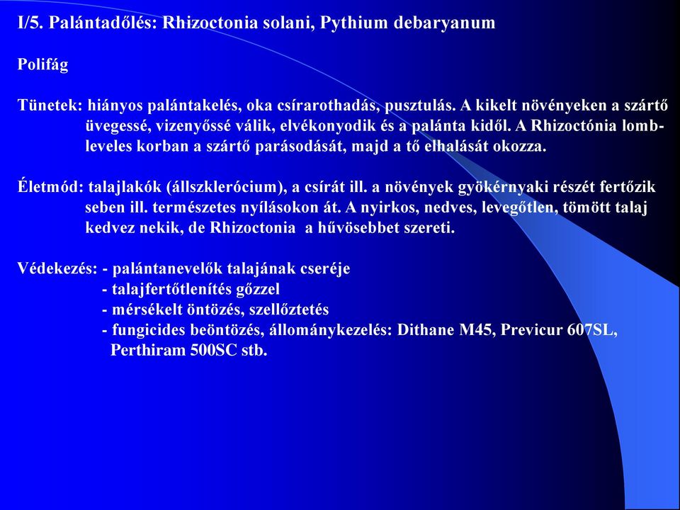 Életmód: talajlakók (állszklerócium), a csírát ill. a növények gyökérnyaki részét fertőzik seben ill. természetes nyílásokon át.