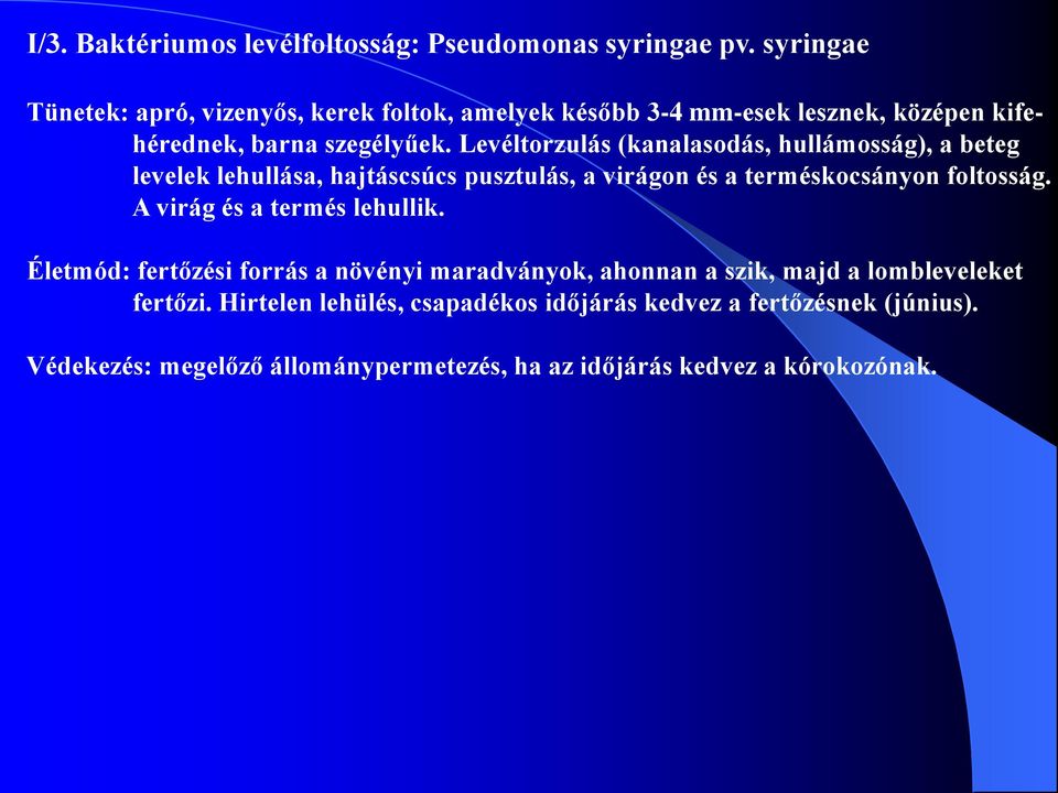 Levéltorzulás (kanalasodás, hullámosság), a beteg levelek lehullása, hajtáscsúcs pusztulás, a virágon és a terméskocsányon foltosság.