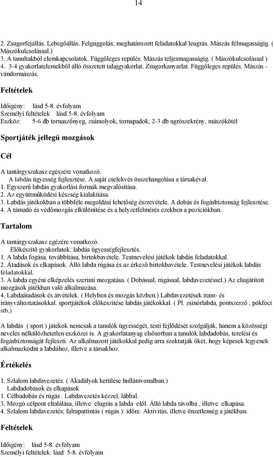 évfolyam Személyi feltételek lásd 5-8. évfolyam Eszköz: 5-6 db tornaszőnyeg, zsámolyok, tornapadok, 2-3 db ugrószekrény, mászókötél Sportjáték jellegű mozgások A labdás ügyesség fejlesztése.