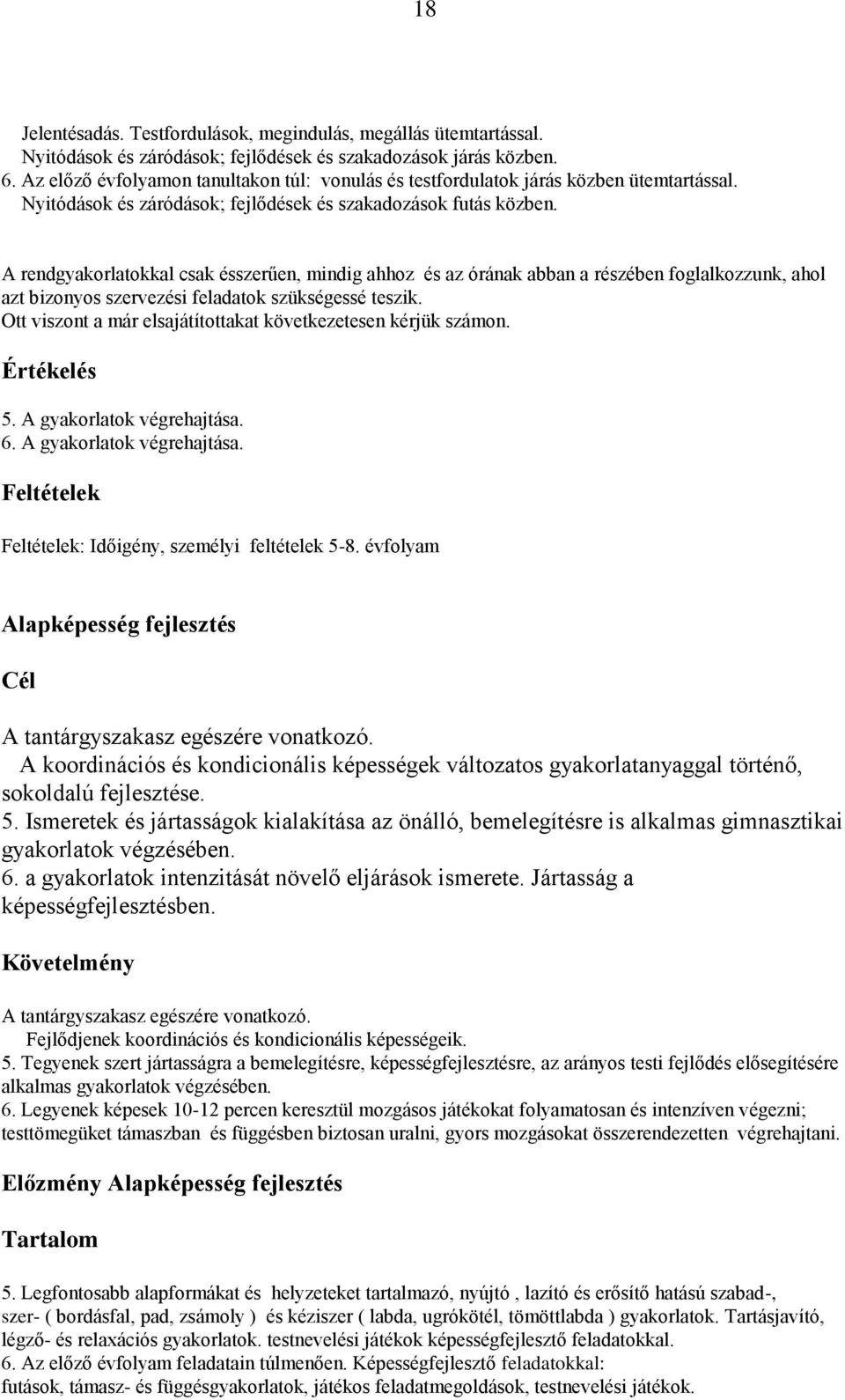 A rendgyakorlatokkal csak ésszerűen, mindig ahhoz és az órának abban a részében foglalkozzunk, ahol azt bizonyos szervezési feladatok szükségessé teszik.