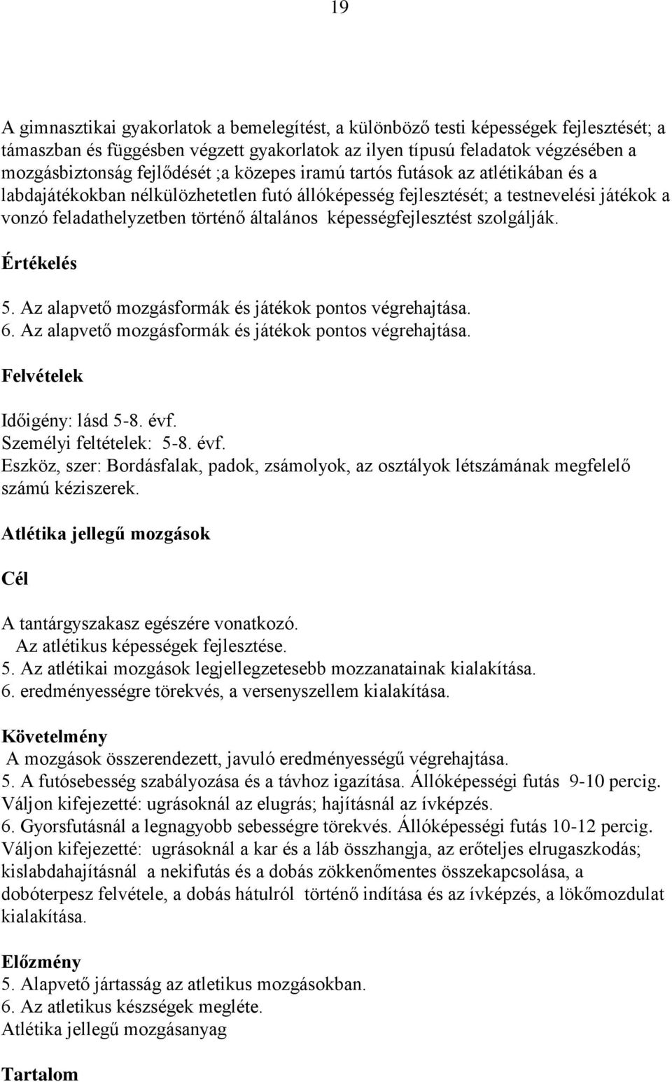 képességfejlesztést szolgálják. 5. Az alapvető mozgásformák és játékok pontos végrehajtása. 6. Az alapvető mozgásformák és játékok pontos végrehajtása. Felvételek Időigény: lásd 5-8. évf.