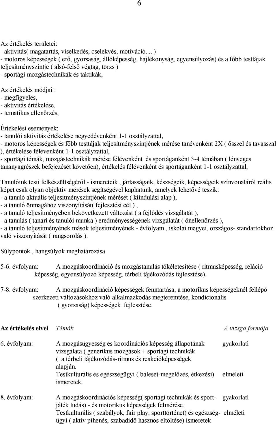 értékelés módjai : - megfigyelés, - aktivitás értékelése, - tematikus ellenőrzés, i események: - tanulói aktivitás értékelése negyedévenként 1-1 osztályzattal, - motoros képességek és főbb testtájak