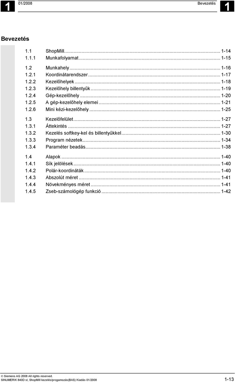 .. 1-30 1.3.3 Program nézetek... 1-34 1.3.4 Paraméter beadás... 1-38 1.4 Alapok... 1-40 1.4.1 Sík jelölések... 1-40 1.4.2 Polár-koordináták... 1-40 1.4.3 Abszolút méret... 1-41 1.