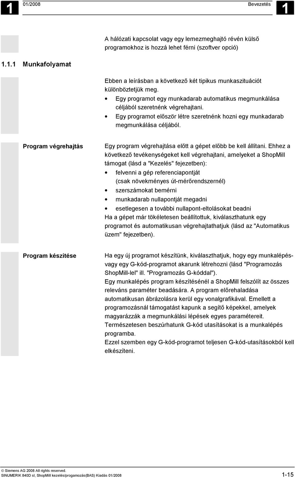 Program végrehajtás Egy program végrehajtása előtt a gépet előbb be kell állítani.